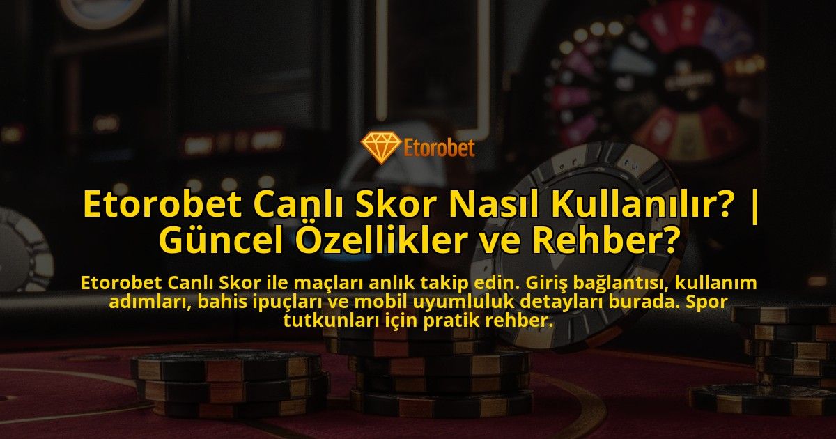 Etorobet-Canli-Skor-Nasil-Kullanilir-Guncel-Ozellikler-ve-Rehber-overlay-1771771714.jpg